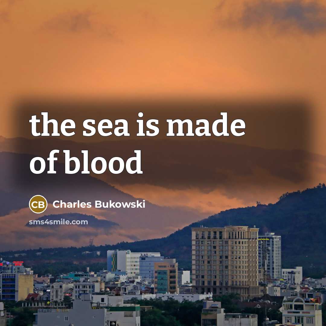 “the sea is made of blood…” quote by Charles Bukowski