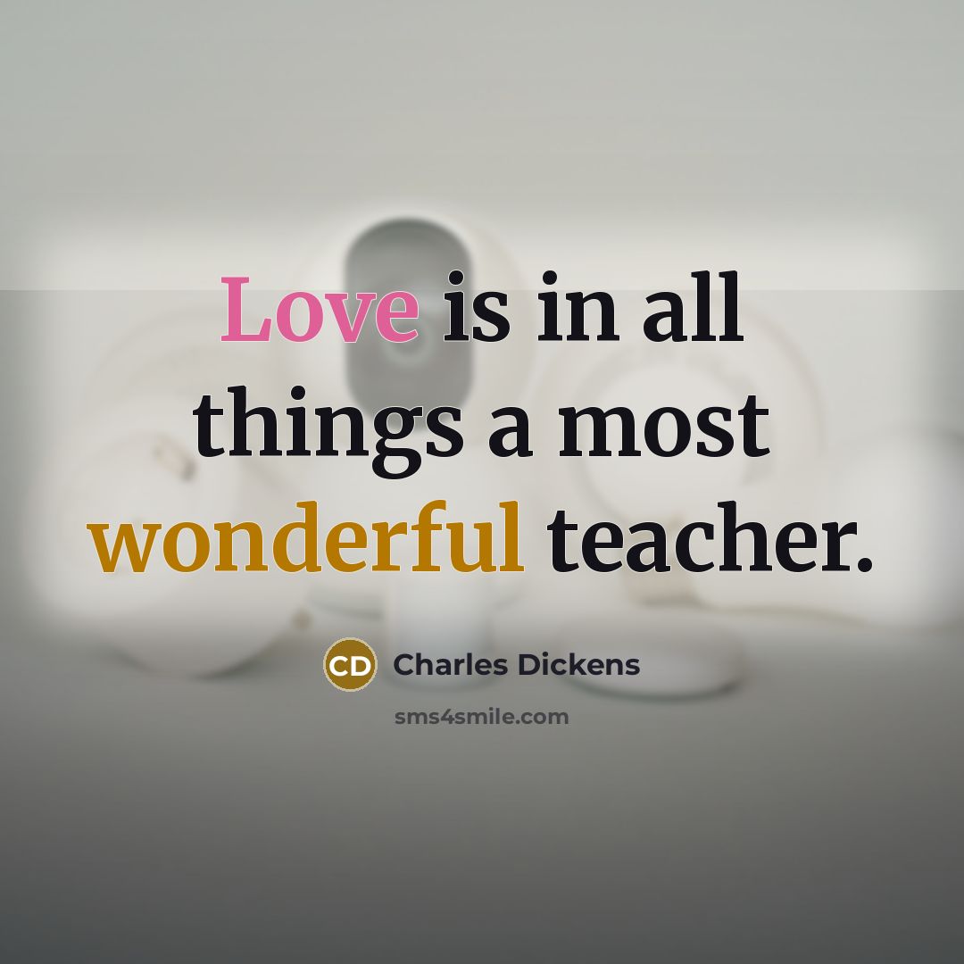 “Love is in all things a most wonderful teacher.…” quote by Charles Dickens