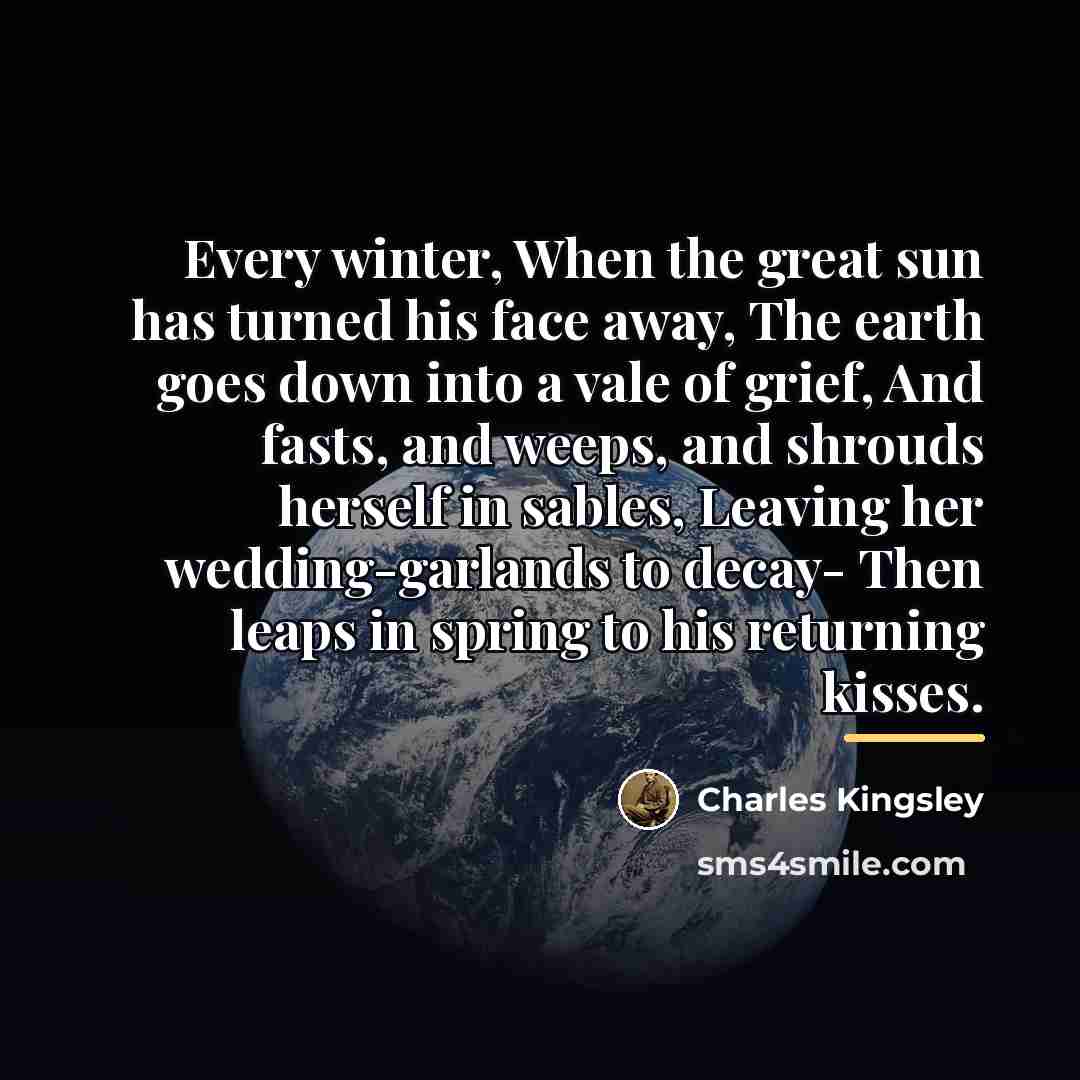 “Every winter, When the great sun has turned his face…” quote by Charles Kingsley