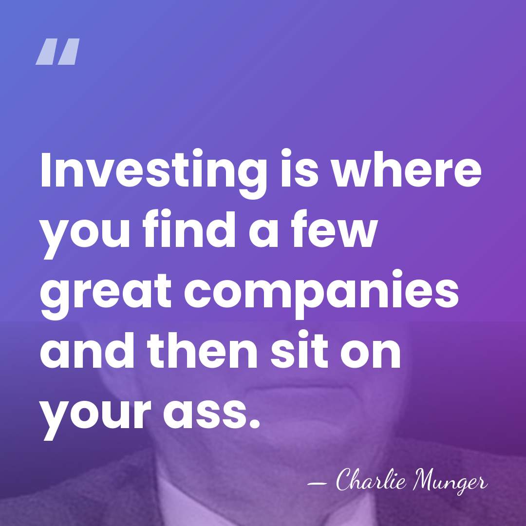 Investing is where you find a few great companies and then sit&hellip; - Charlie Munger