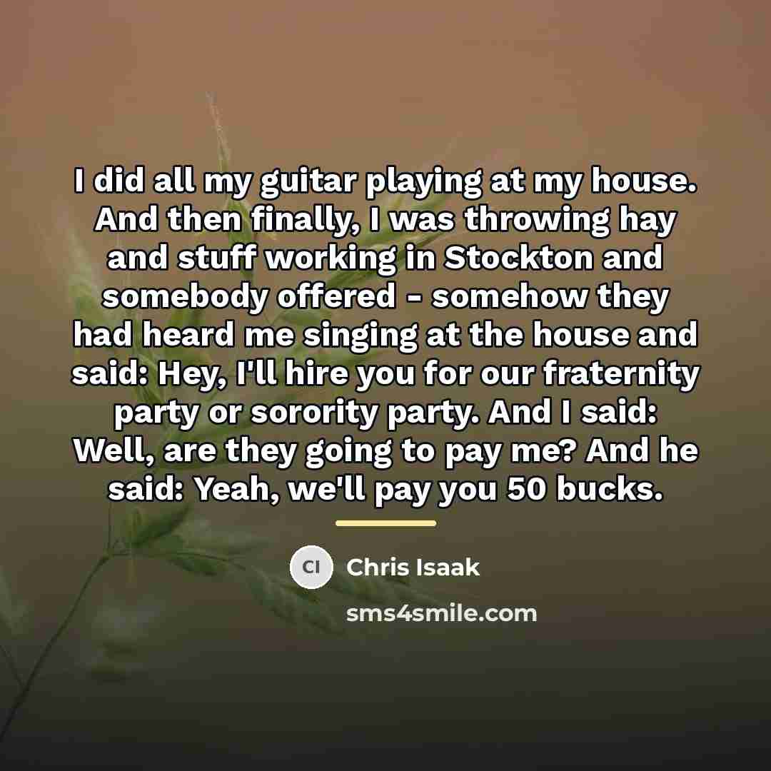 “I did all my guitar playing at my house. And…” quote by Chris Isaak