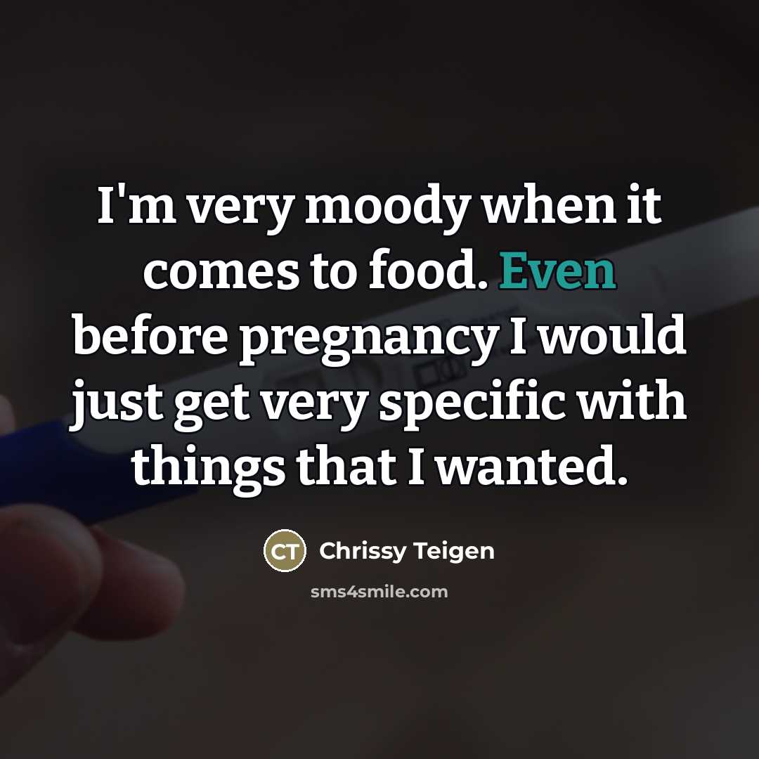“I'm very moody when it comes to food. Even before…” quote by Chrissy Teigen