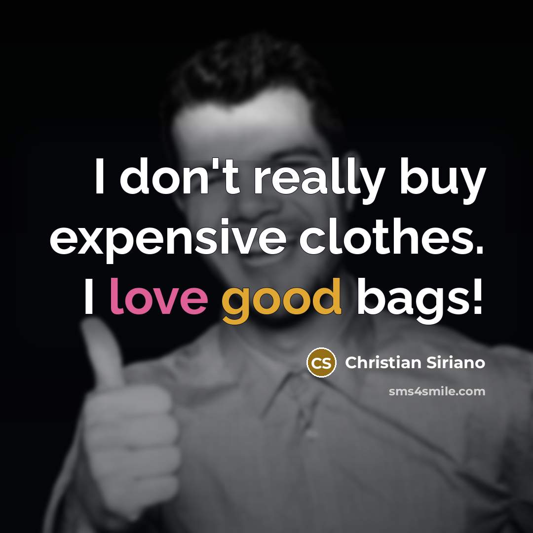 “I don't really buy expensive clothes. I love good bags!” quote by Christian Siriano