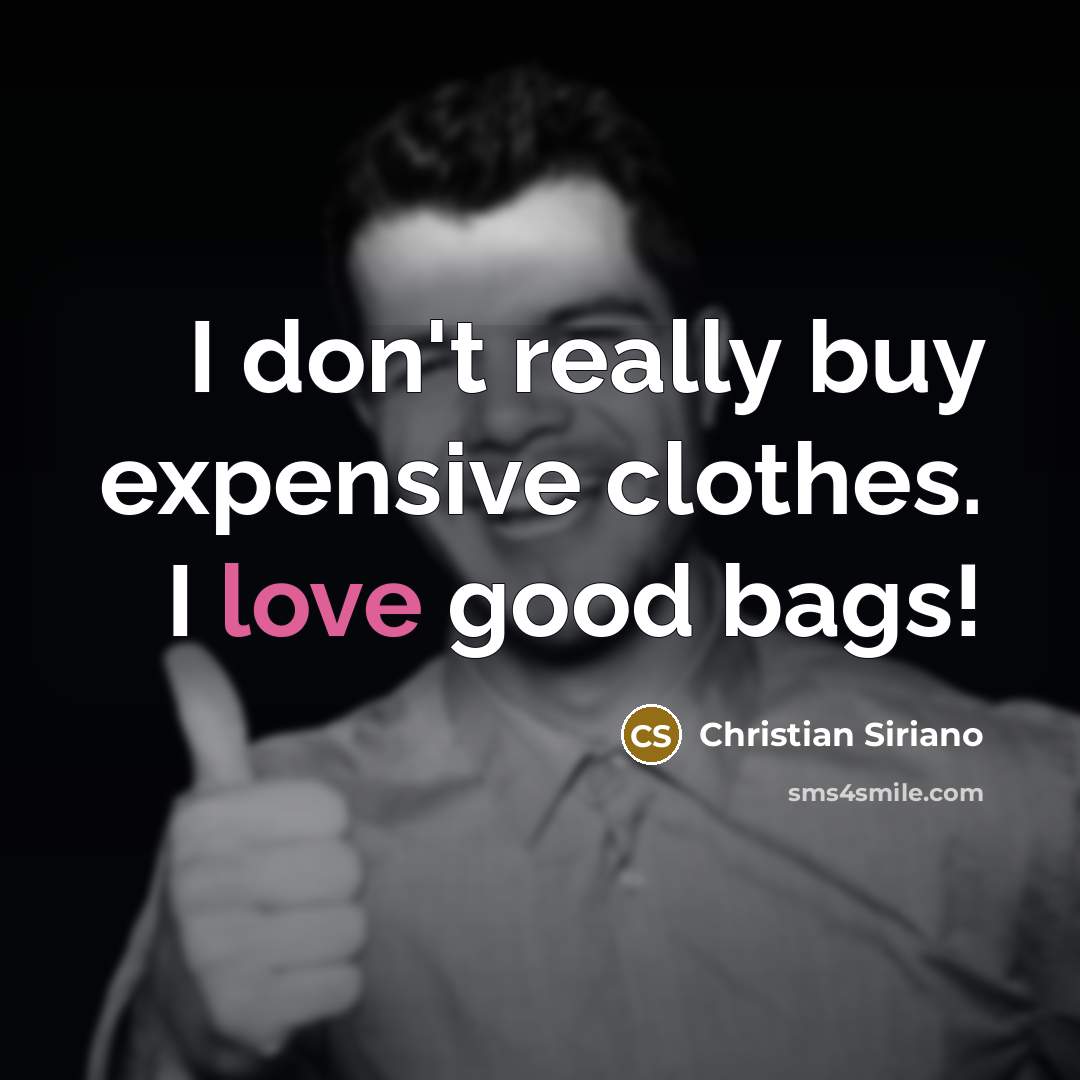 “I don't really buy expensive clothes. I love good bags!…” quote by Christian Siriano