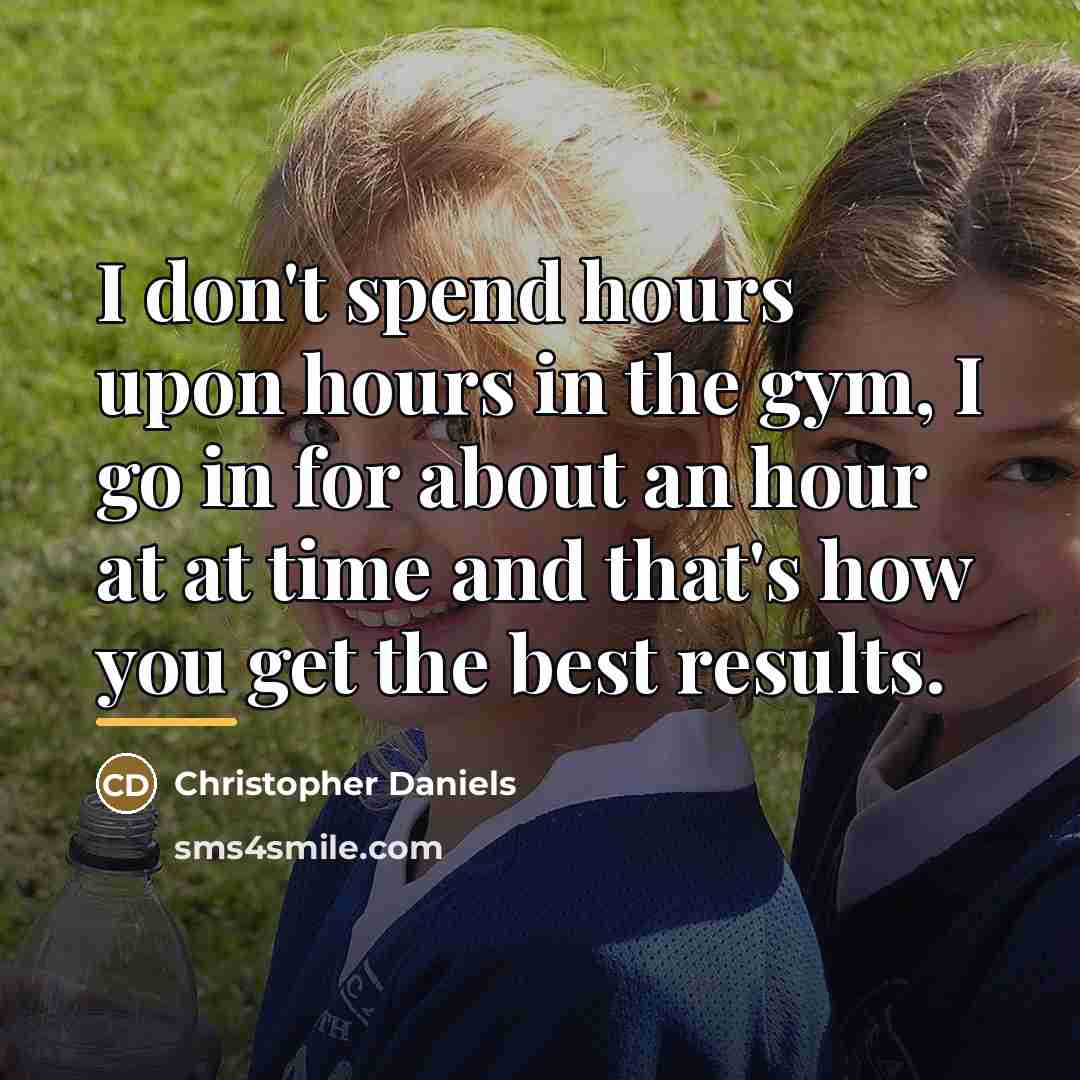 “I don't spend hours upon hours in the gym, I…” quote by Christopher Daniels