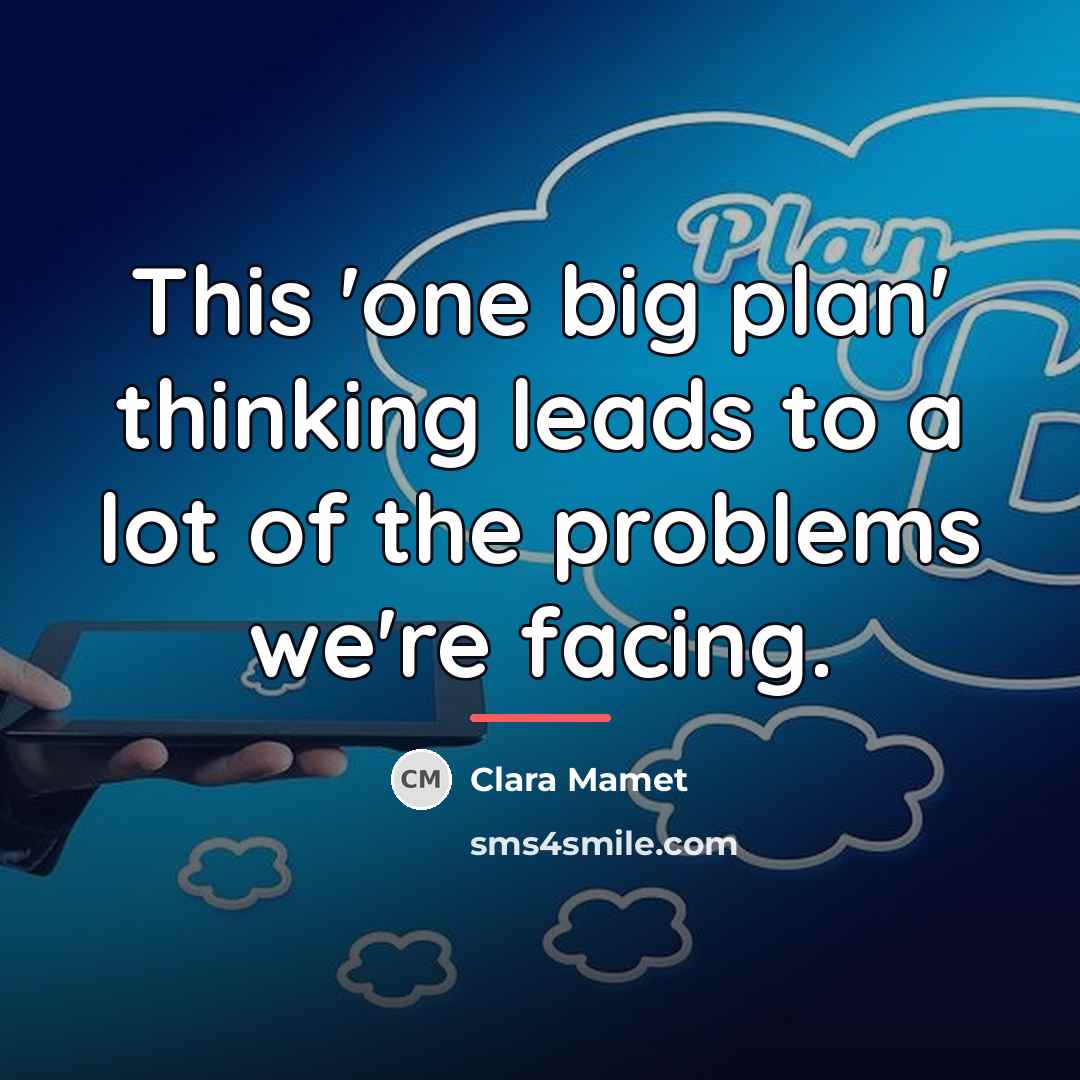 “This 'one big plan' thinking leads to a lot of…” quote by Clara Mamet
