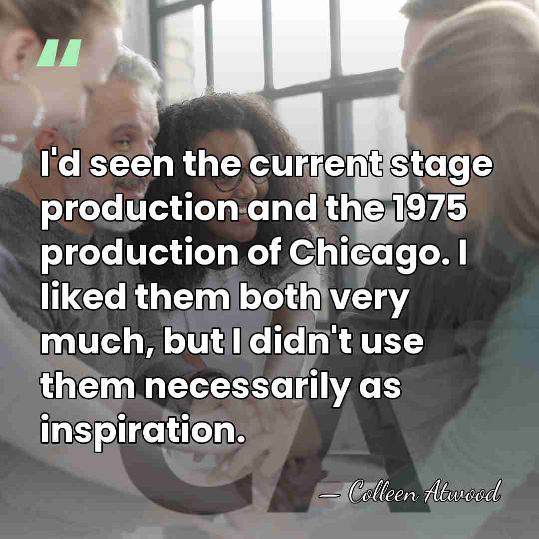I'd seen the current stage production and the 1975 production of Chicago.&hellip; - Colleen Atwood