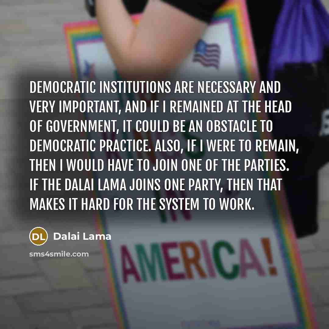 “Democratic institutions are necessary and very important, and if I…” quote by Dalai Lama