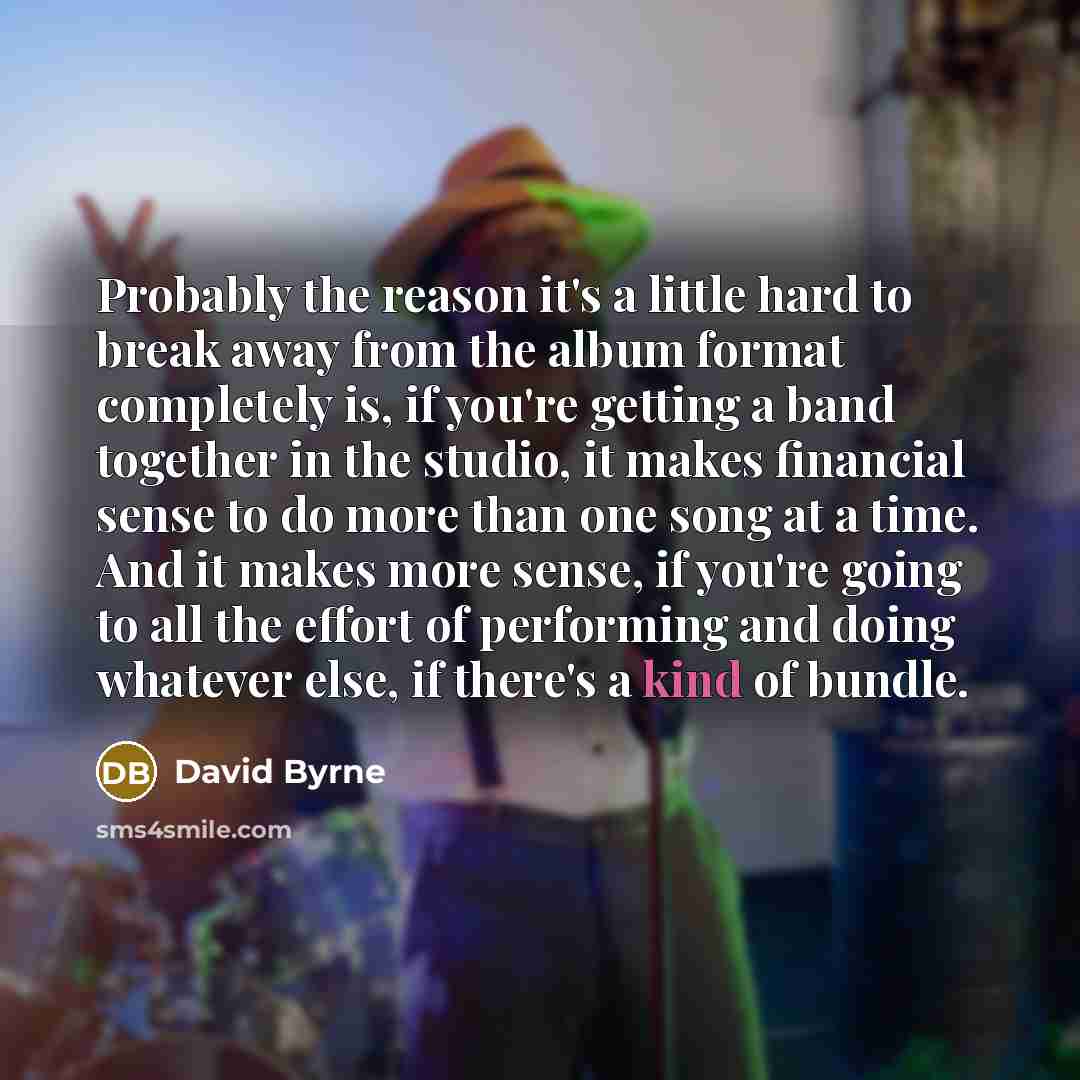 “Probably the reason it's a little hard to break away…” quote by David Byrne