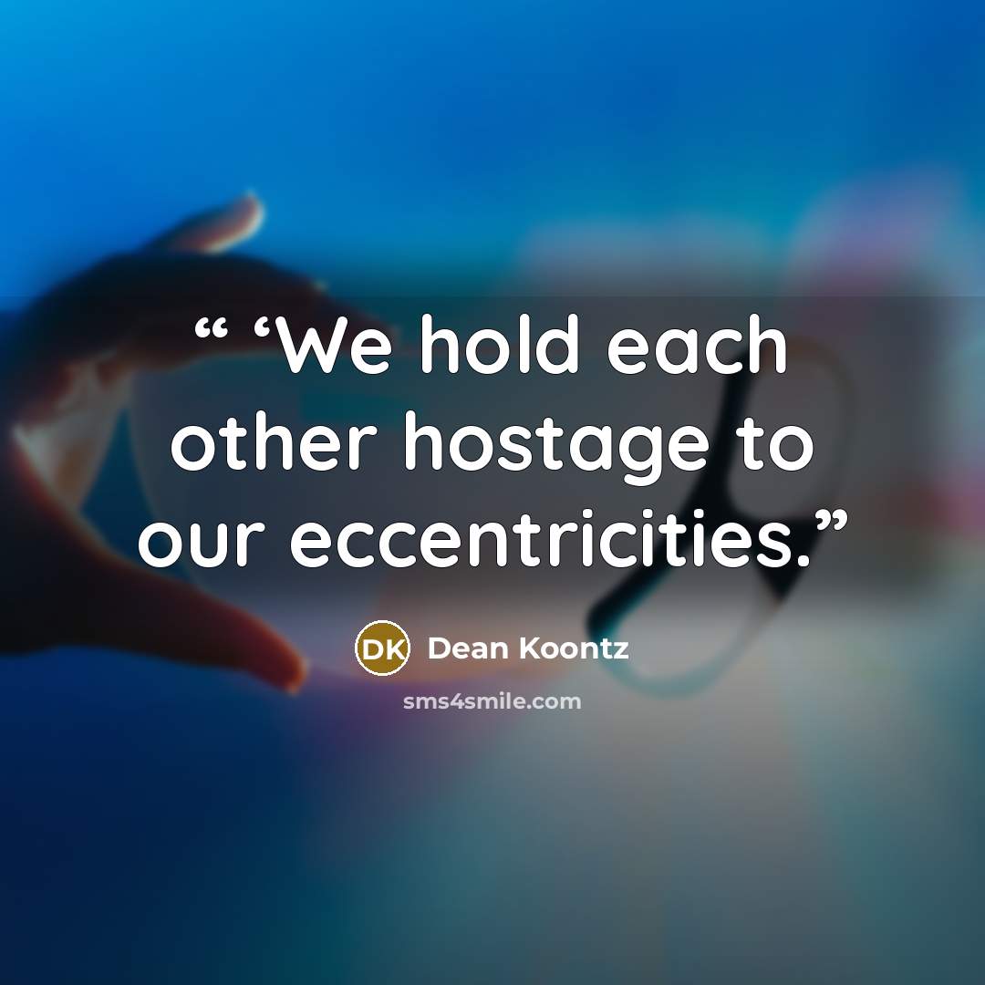 “‘We hold each other hostage to our eccentricities.” quote by Dean Koontz