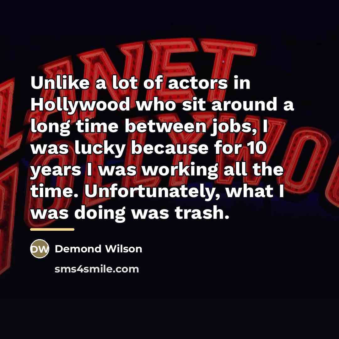 “Unlike a lot of actors in Hollywood who sit around…” quote by Demond Wilson