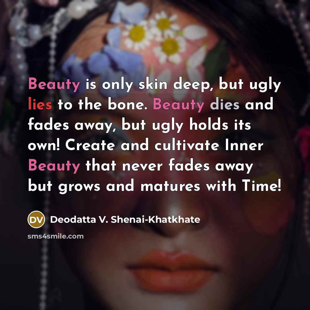 “Beauty is only skin deep, but ugly lies to the…” quote by Deodatta V. Shenai-Khatkhate