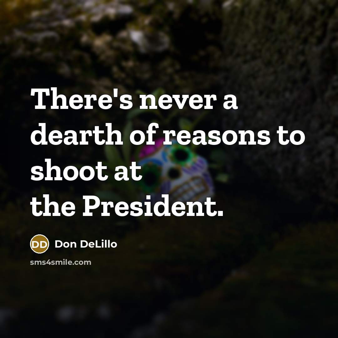 “There's never a dearth of reasons to shoot at the…” quote by Don DeLillo