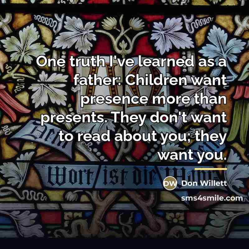 “One truth I've learned as a father: Children want presence…” quote by Don Willett