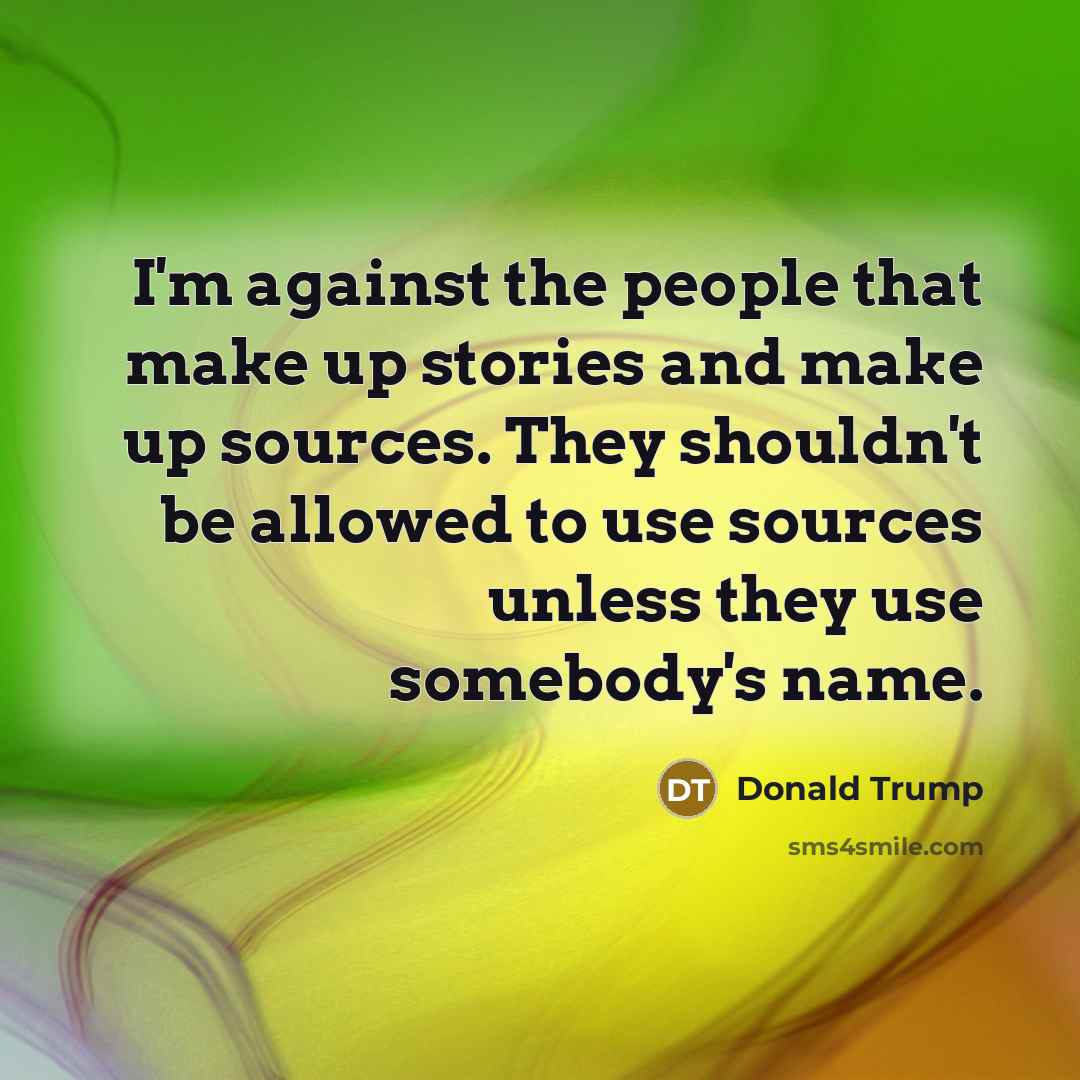“I'm against the people that make up stories and make…” quote by Donald Trump