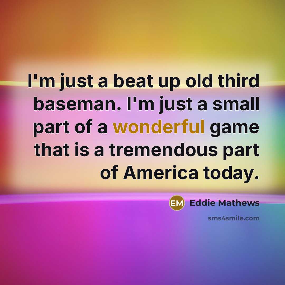 “I'm just a beat up old third baseman. I'm just…” quote by Eddie Mathews