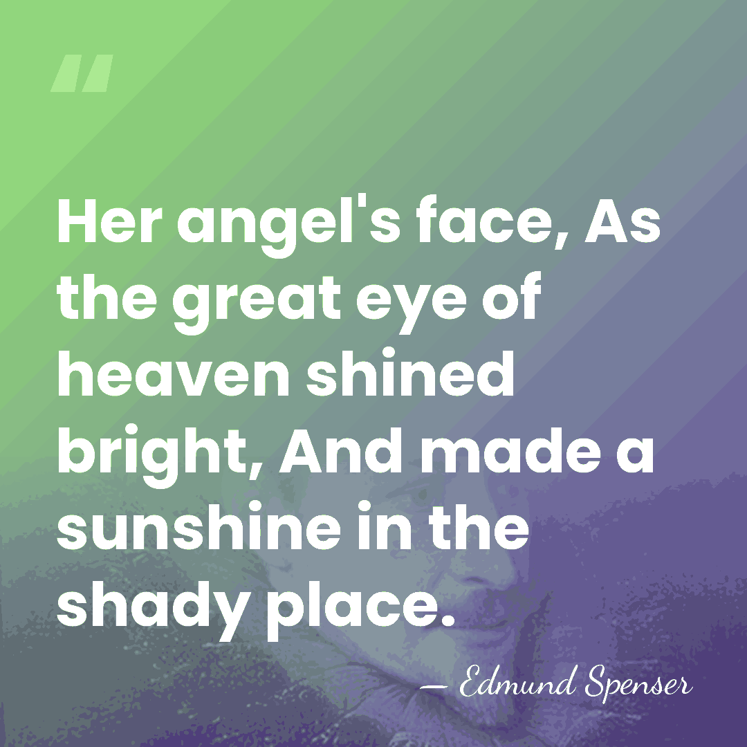 Her angel's face, As the great eye of heaven shined bright, And&hellip; - Edmund Spenser