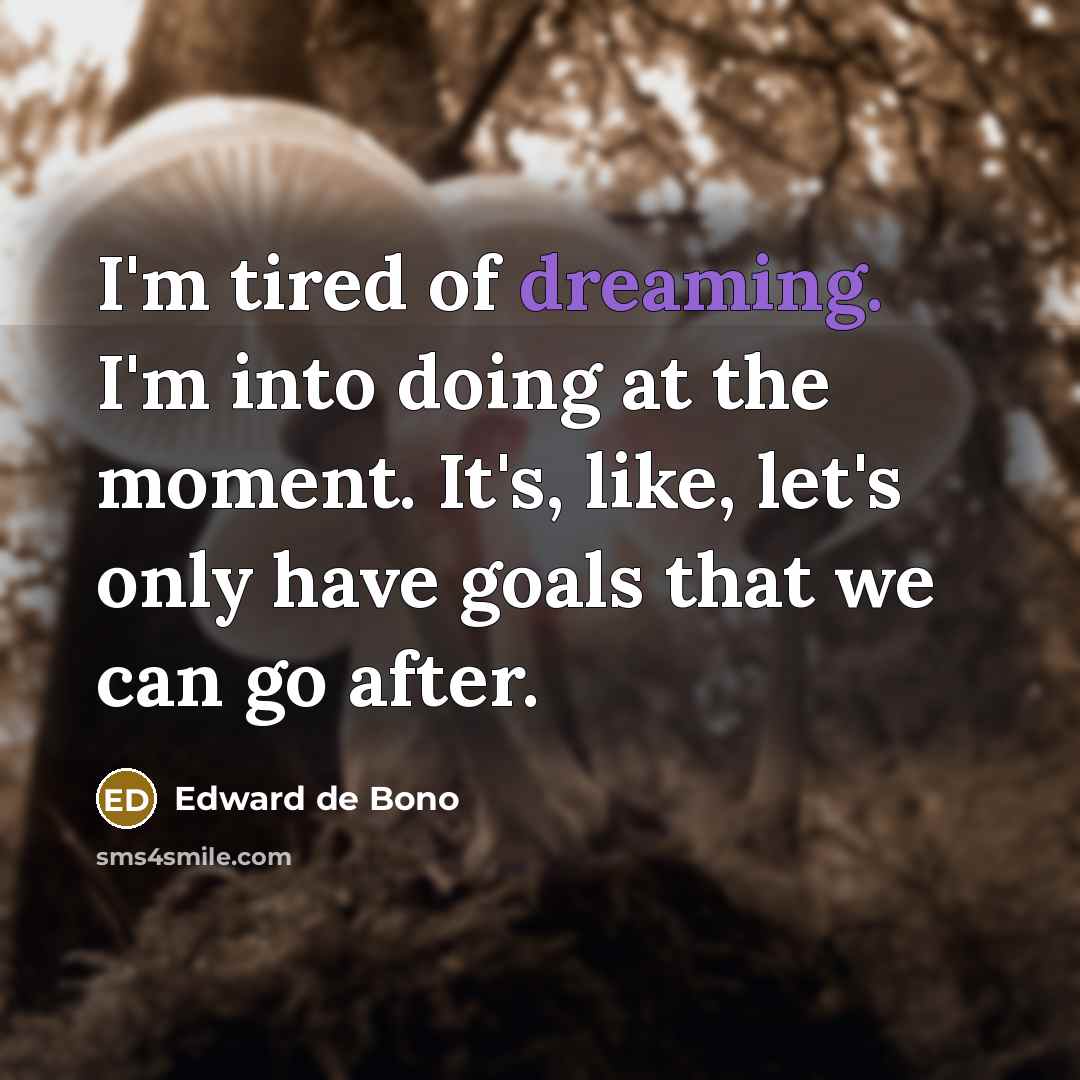 “I'm tired of dreaming. I'm into doing at the moment.…” quote by Edward de Bono