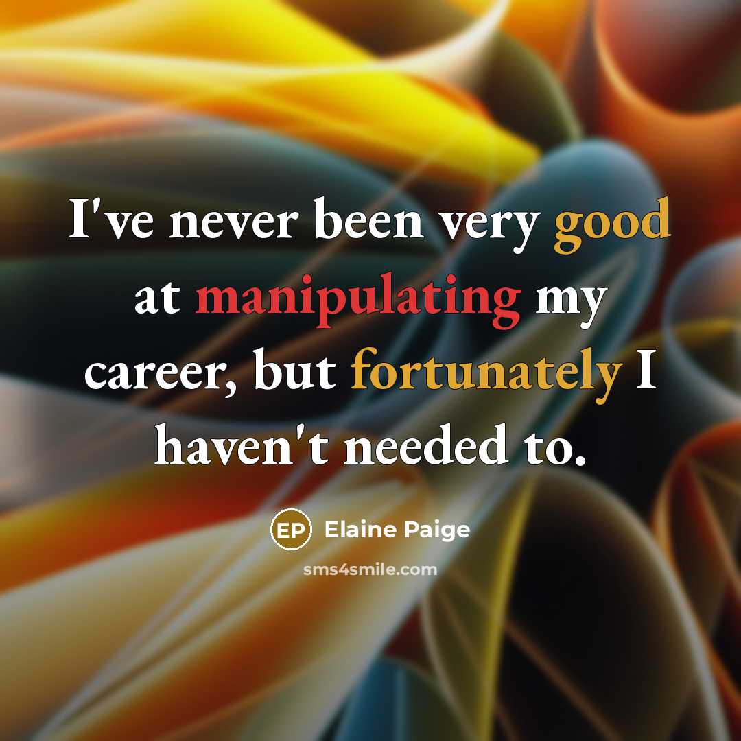 “I've never been very good at manipulating my career, but…” quote by Elaine Paige
