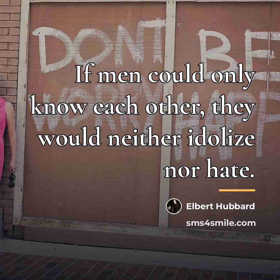 “If men could only know each other, they would neither…” quote by Elbert Hubbard
