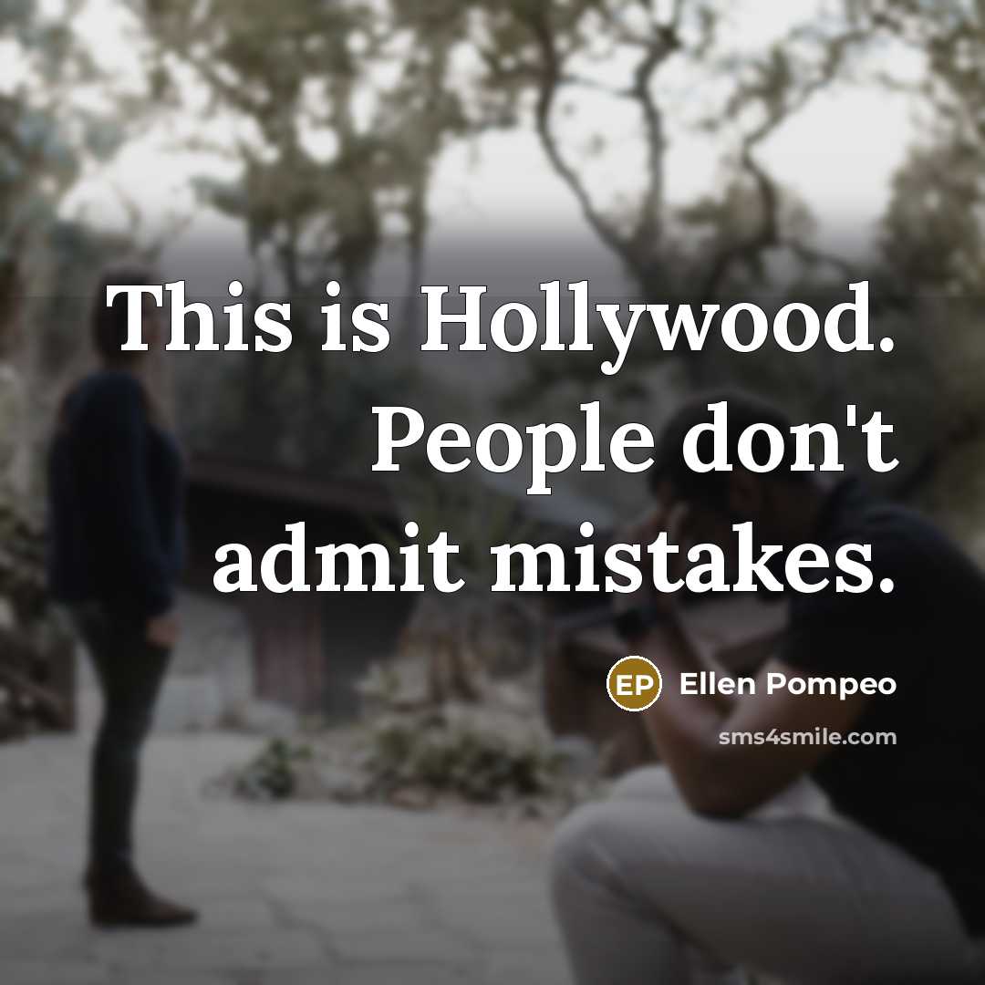 “This is Hollywood. People don't admit mistakes.…” quote by Ellen Pompeo