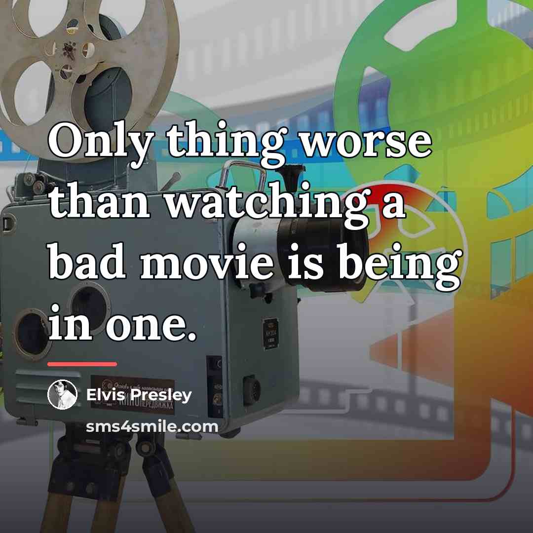 “Only thing worse than watching a bad movie is being…” quote by Elvis Presley