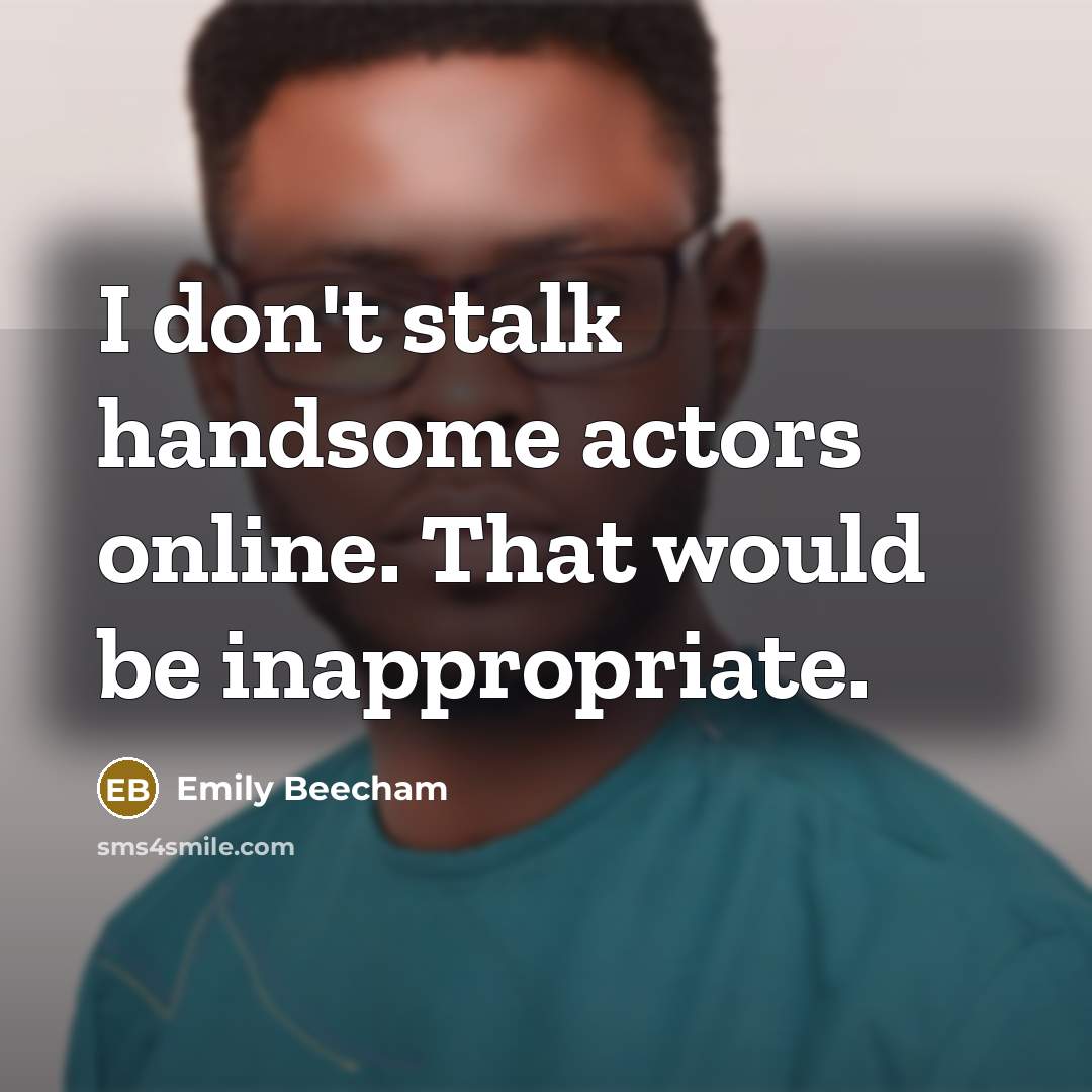 “I don't stalk handsome actors online. That would be inappropriate.…” quote by Emily Beecham