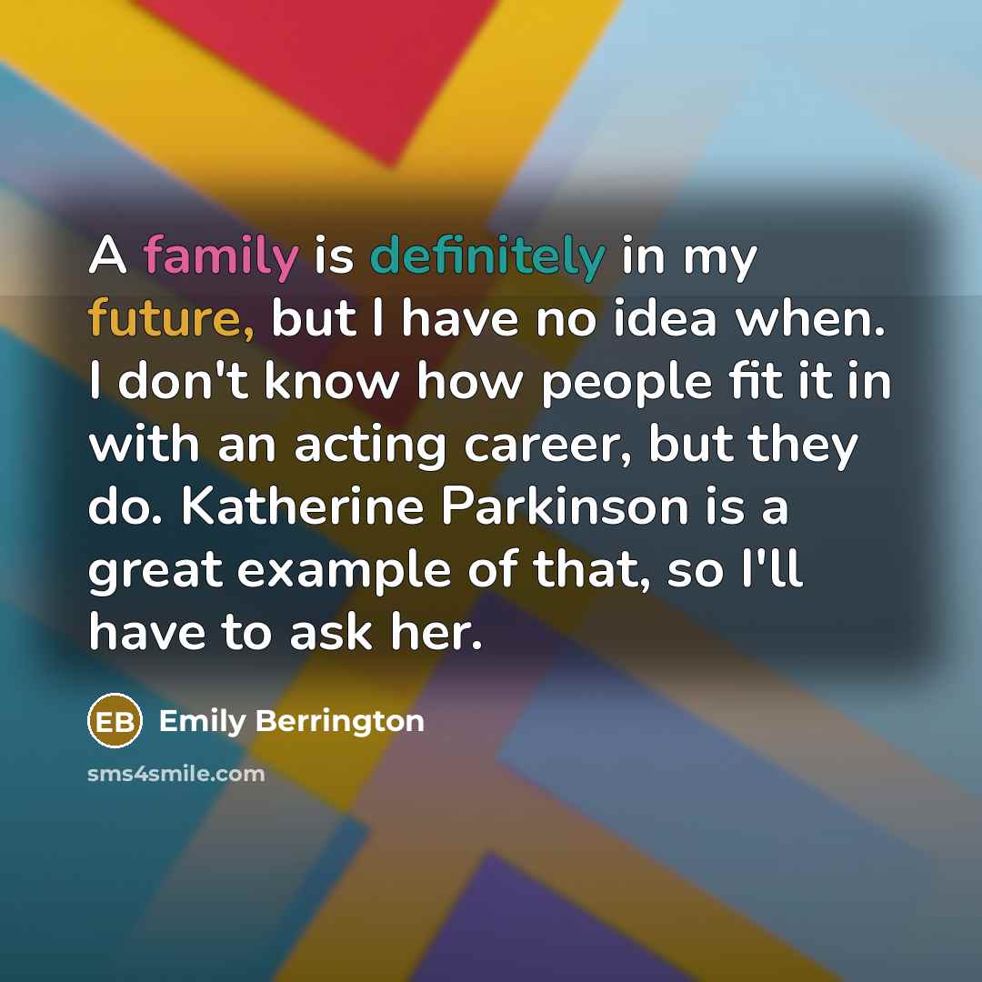 “A family is definitely in my future, but I have…” quote by Emily Berrington