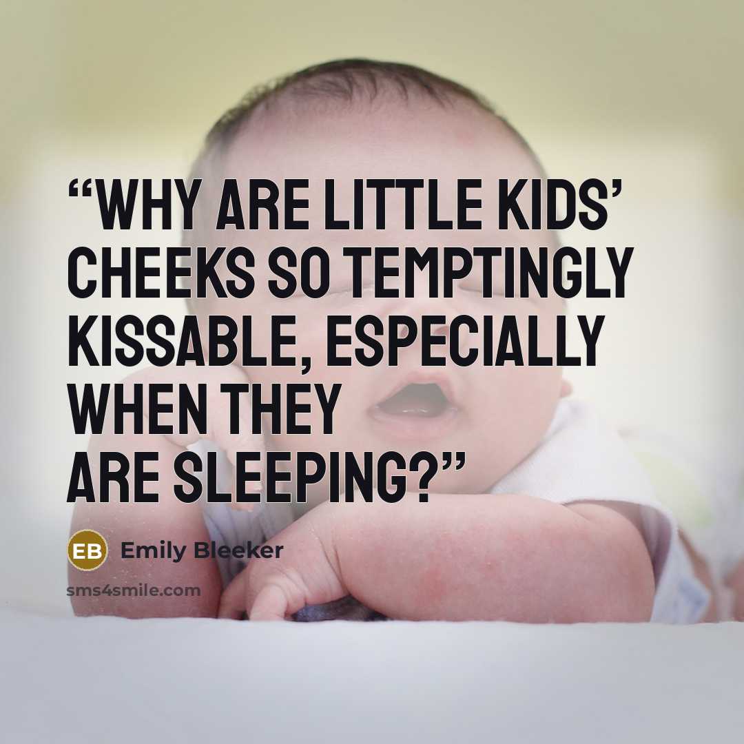 “Why are little kids’ cheeks so temptingly kissable, especially when they are sleeping?” quote by Emily Bleeker