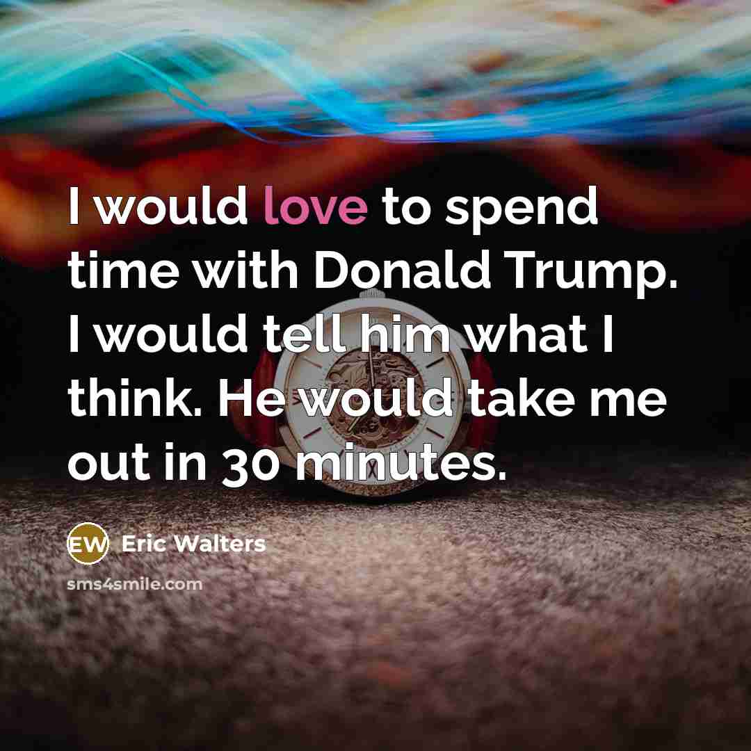 “I would love to spend time with Donald Trump. I…” quote by Eric Walters