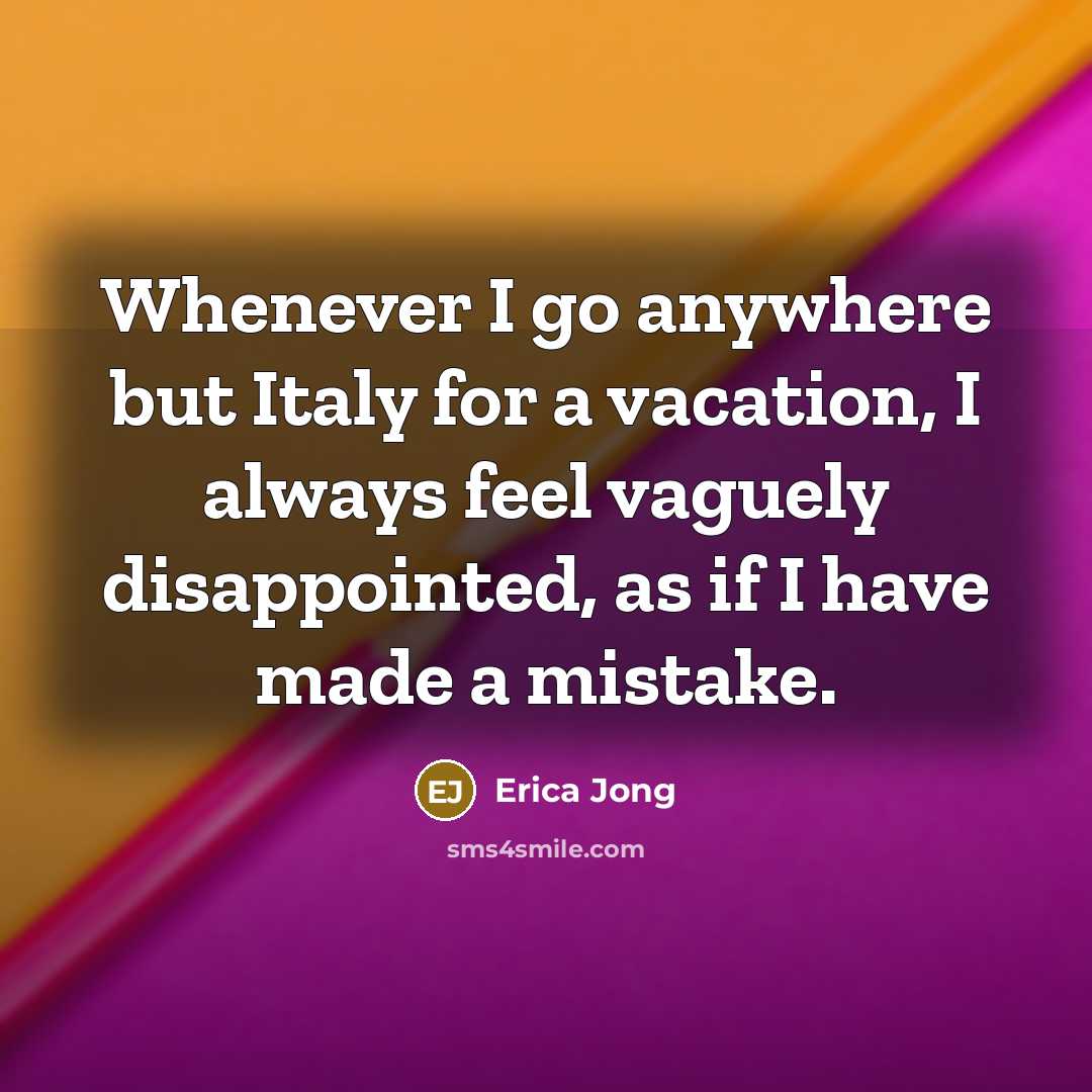 “Whenever I go anywhere but Italy for a vacation, I…” quote by Erica Jong