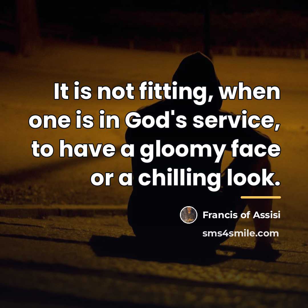 “It is not fitting, when one is in God's service,…” quote by Francis of Assisi