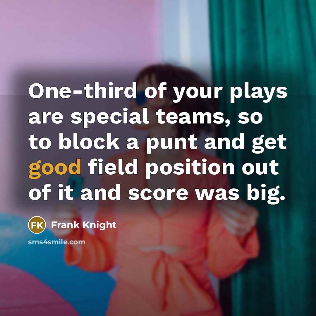 “One-third of your plays are special teams, so to block…” quote by Frank Knight