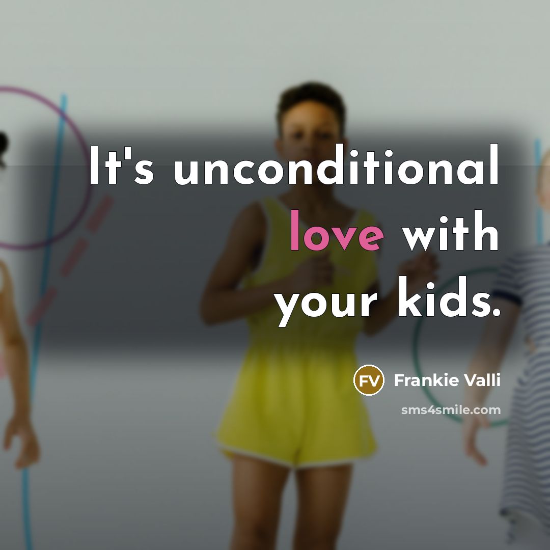 “It's unconditional love with your kids.…” quote by Frankie Valli