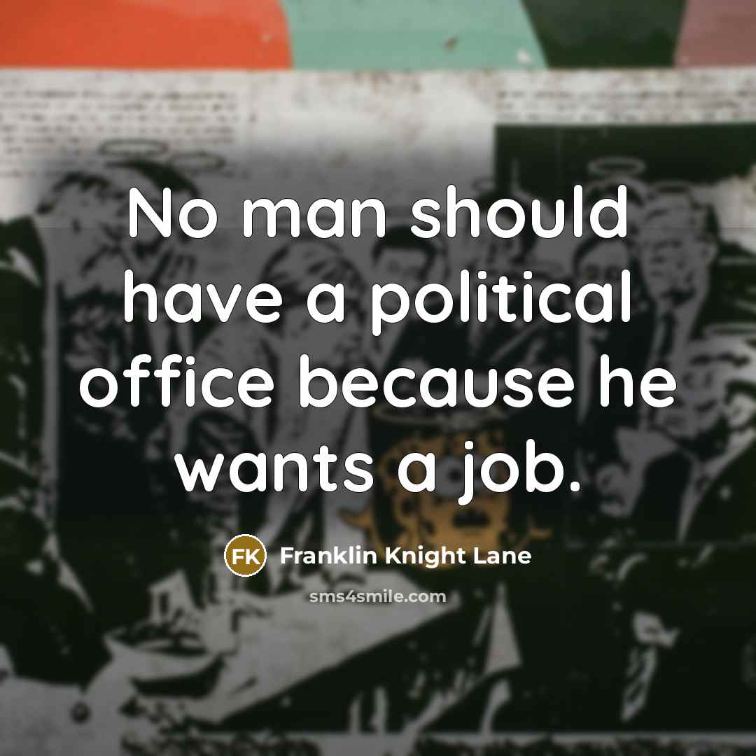 “No man should have a political office because he wants…” quote by Franklin Knight Lane