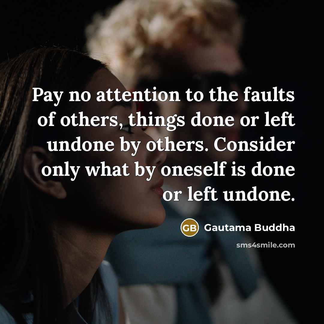“Pay no attention to the faults of others, things done…” quote by Gautama Buddha