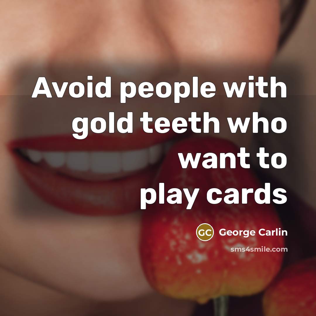 “Avoid people with gold teeth who want to play cards…” quote by George Carlin