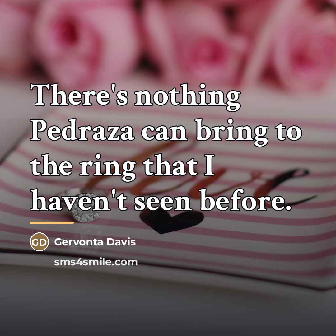 “There's nothing Pedraza can bring to the ring that I…” quote by Gervonta Davis
