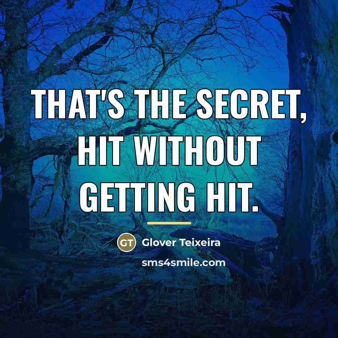 “That's the secret, hit without getting hit.…” quote by Glover Teixeira