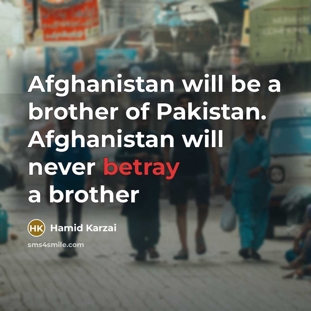 “Afghanistan will be a brother of Pakistan. Afghanistan will never…” quote by Hamid Karzai