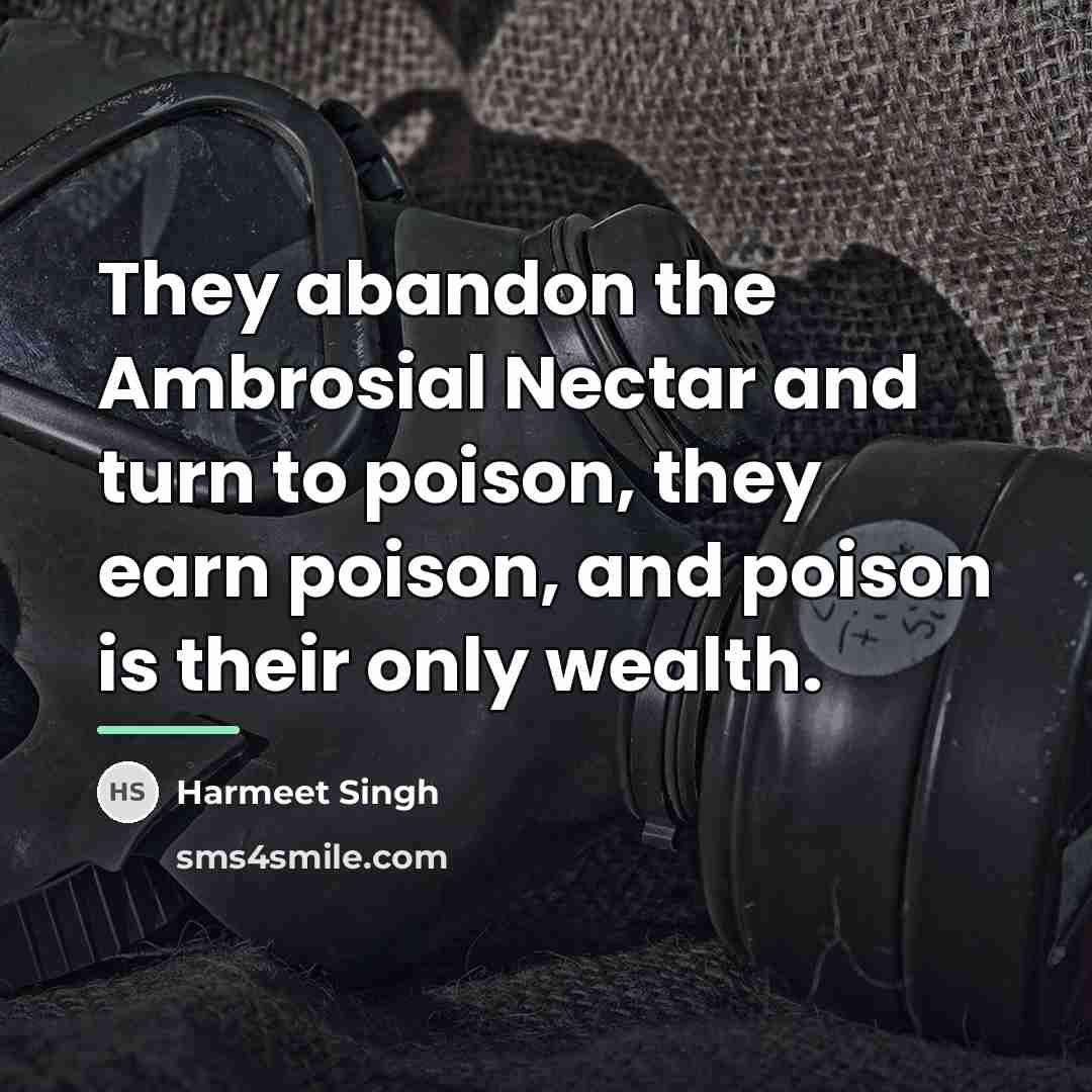 “They abandon the Ambrosial Nectar and turn to poison, they…” quote by Harmeet Singh
