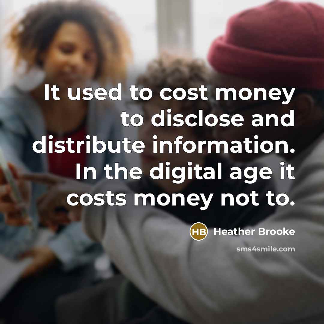“It used to cost money to disclose and distribute information.…” quote by Heather Brooke