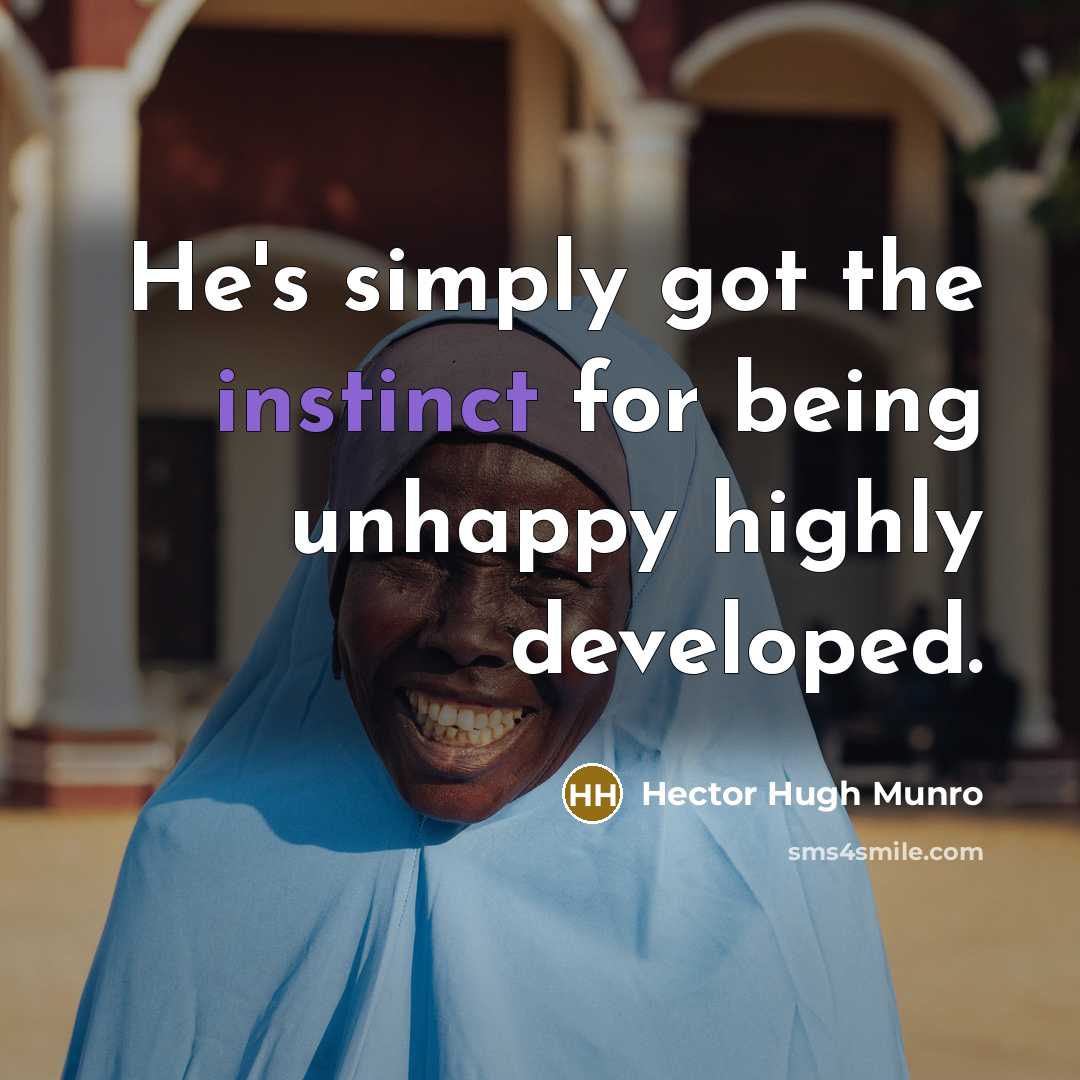 “He's simply got the instinct for being unhappy highly developed.…” quote by Hector Hugh Munro