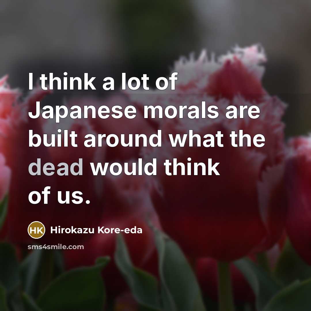 “I think a lot of Japanese morals are built around…” quote by Hirokazu Kore-eda