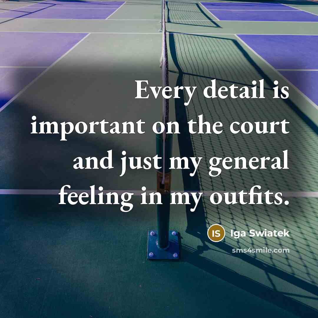 “Every detail is important on the court and just my…” quote by Iga Swiatek