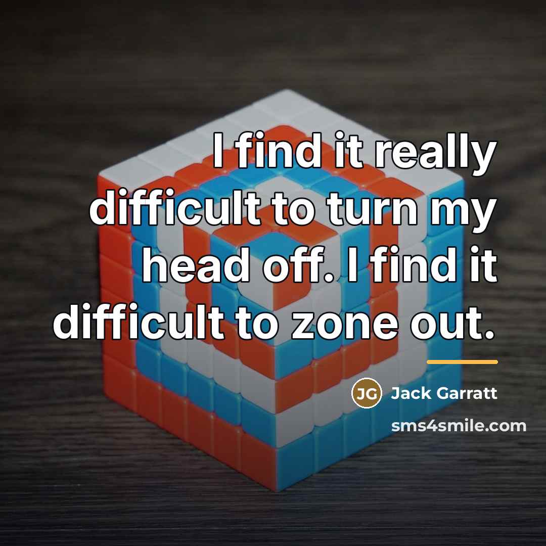 “I find it really difficult to turn my head off.…” quote by Jack Garratt
