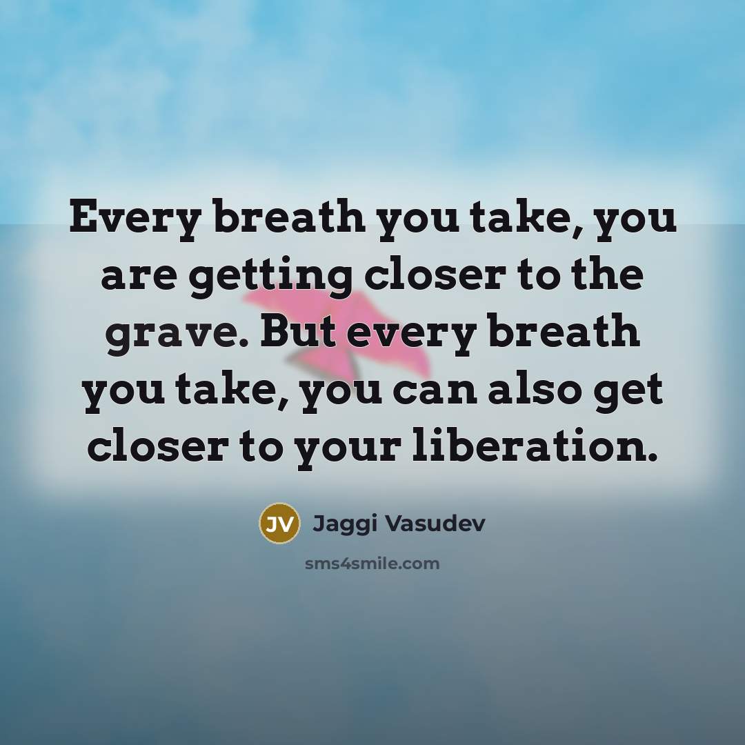 “Every breath you take, you are getting closer to the…” quote by Jaggi Vasudev