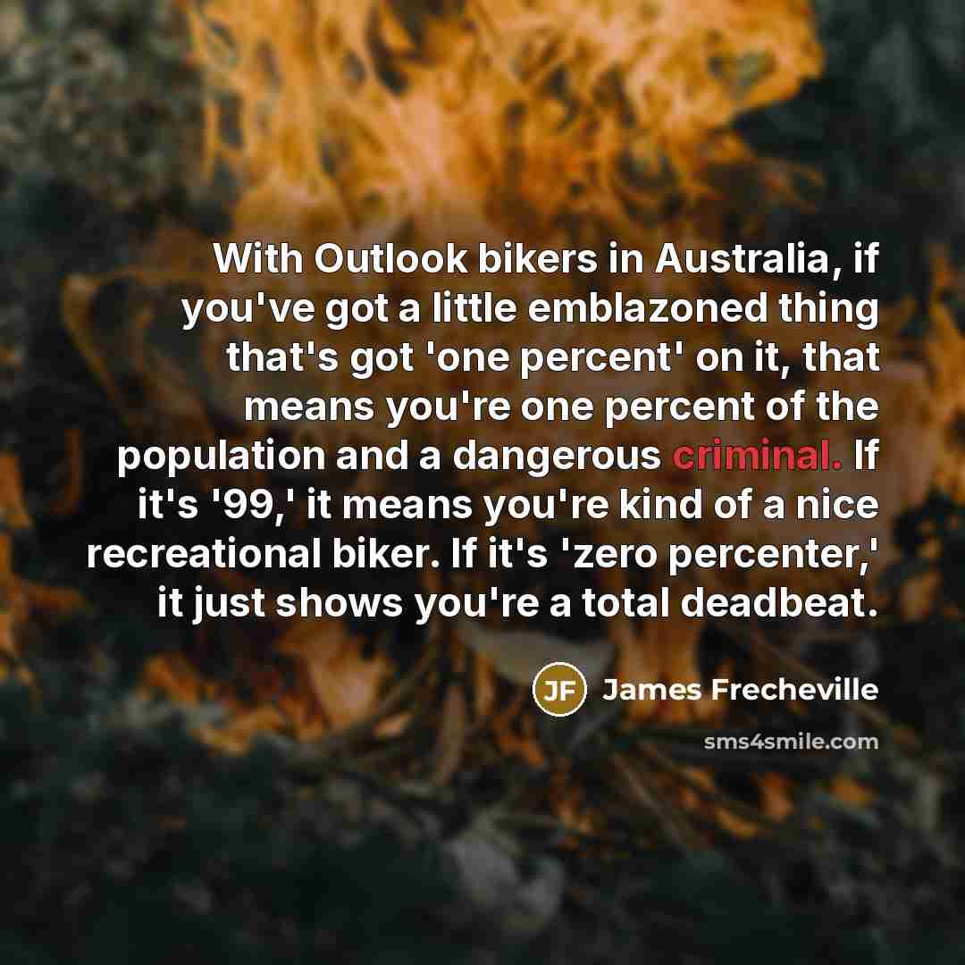 “With Outlook bikers in Australia, if you've got a little…” quote by James Frecheville