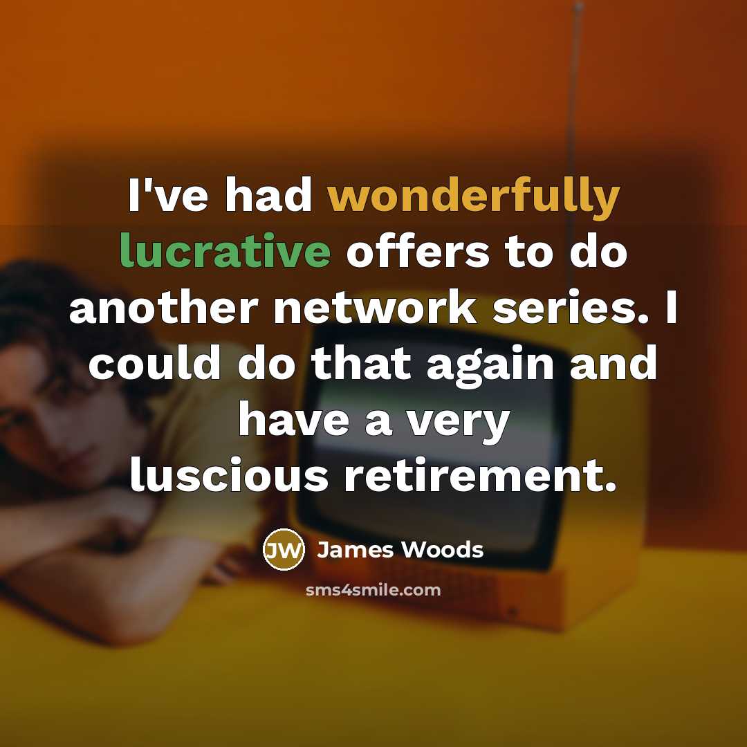“I've had wonderfully lucrative offers to do another network series.…” quote by James Woods