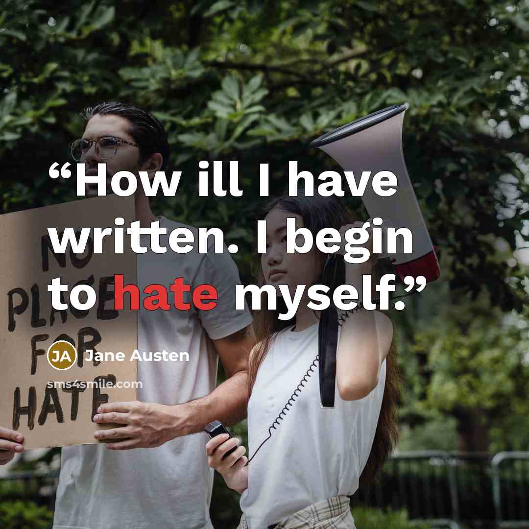 “How ill I have written. I begin to hate myself.” quote by Jane Austen